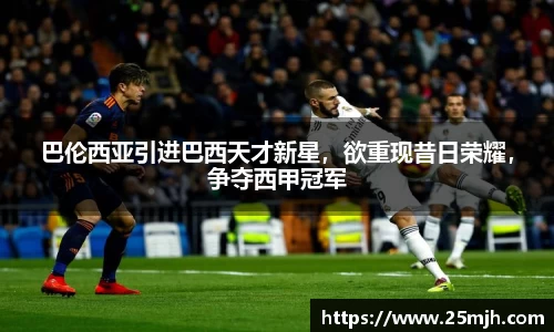 巴伦西亚引进巴西天才新星，欲重现昔日荣耀，争夺西甲冠军