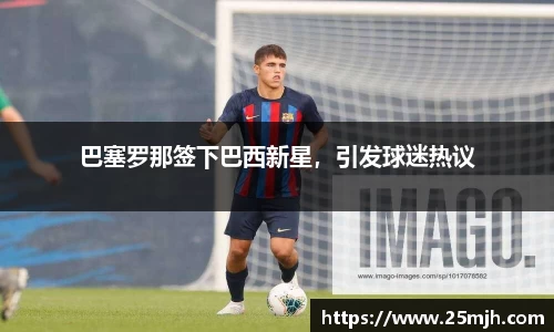 巴塞罗那签下巴西新星，引发球迷热议