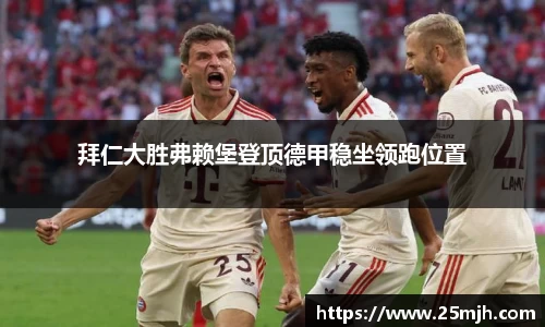 拜仁大胜弗赖堡登顶德甲稳坐领跑位置